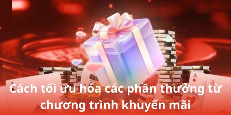 Cách tối ưu hóa các phần thưởng từ chương trình khuyến mãi