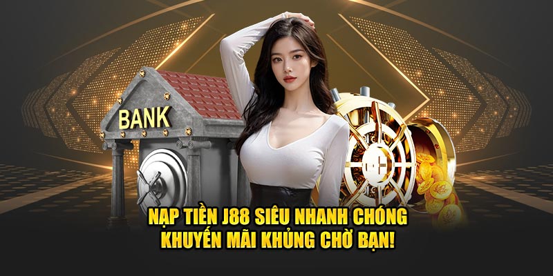 Những sự kiện ưu đãi dành cho hội viên nạp tiền J88