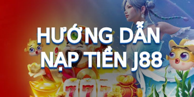 Hướng dẫn nạp tiền J88 sau khi có tài khoản mới 