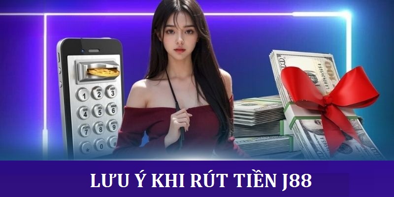 Thông tin cần lưu ý khi thực hiện rút tiền J88 trực tuyến