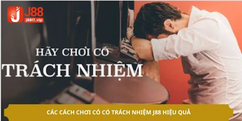 Các cách chơi có có trách nhiệm J88 hiệu quả