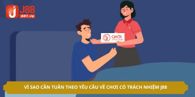 Vì sao cần tuân theo yêu cầu về chơi có trách nhiệm J88